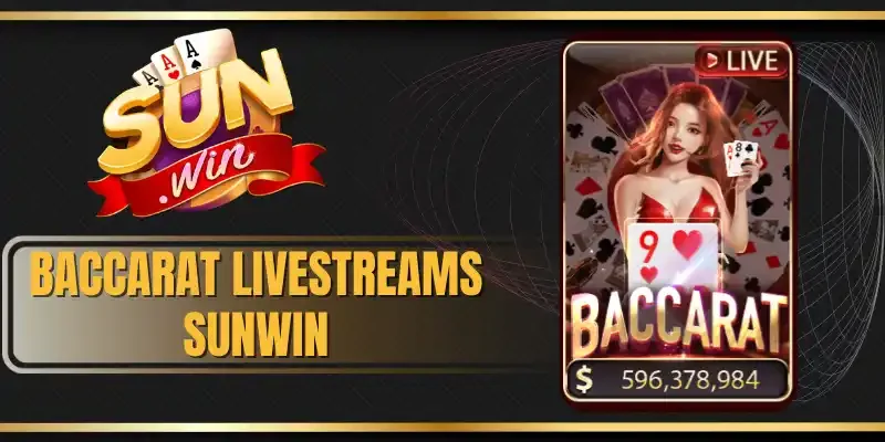 Baccarat Livestreams Sunwin - Cược Xanh Chín Với 5 Hình Thức