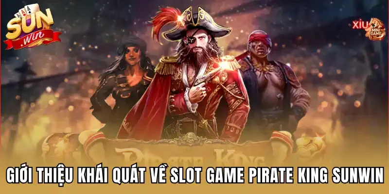 Giới thiệu khái quát về slot game Pirate King Sunwin