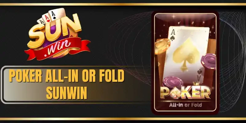 Poker All-in or Fold Sunwin - Hướng Dẫn Cách Chơi Luôn Thắng
