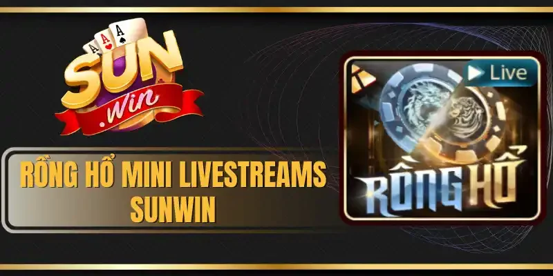 Rồng Hổ Mini Livestreams Sunwin - Luật Chơi Và Cửa Cược Chính