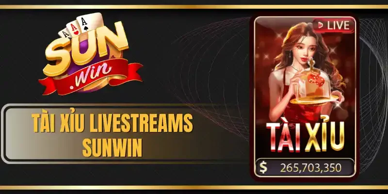 Tài Xỉu Livestreams Sunwin - Cược Nhanh Thắng Lớn Dễ Dàng